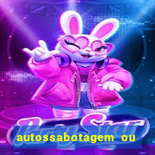 autossabotagem ou auto sabotagem